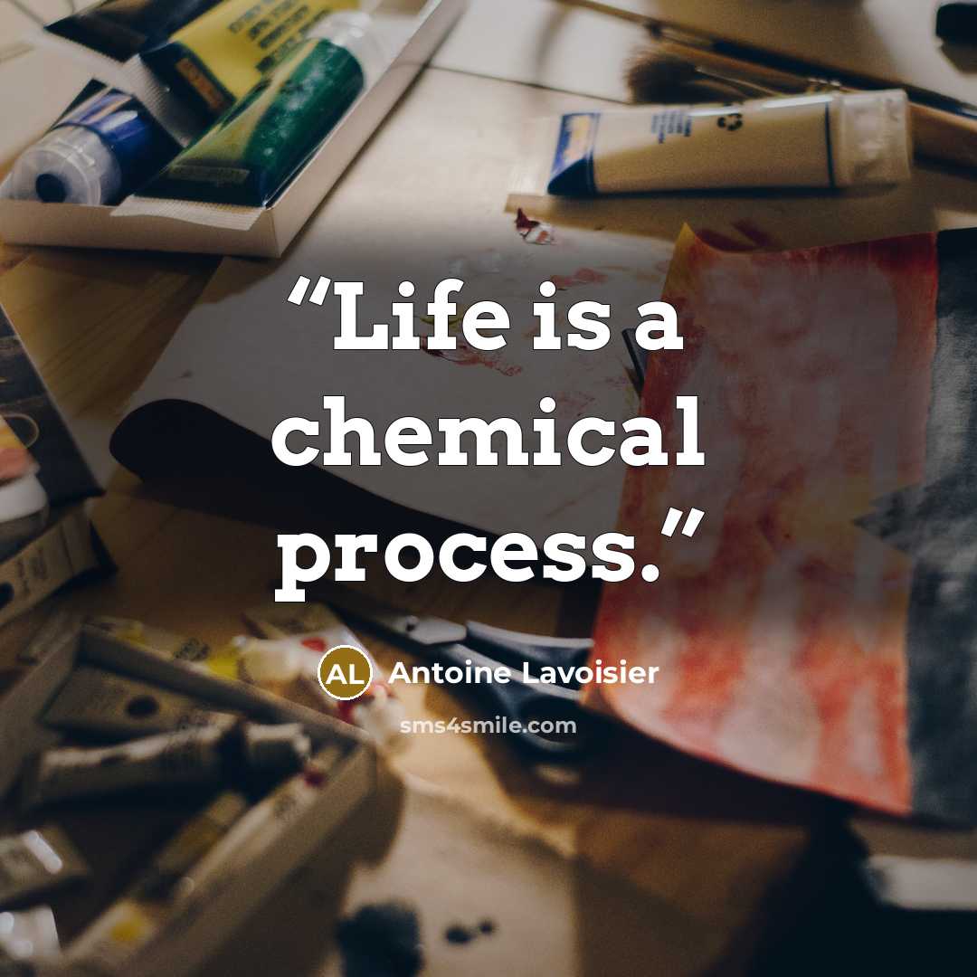 “Life is a chemical process.” quote by Antoine Lavoisier