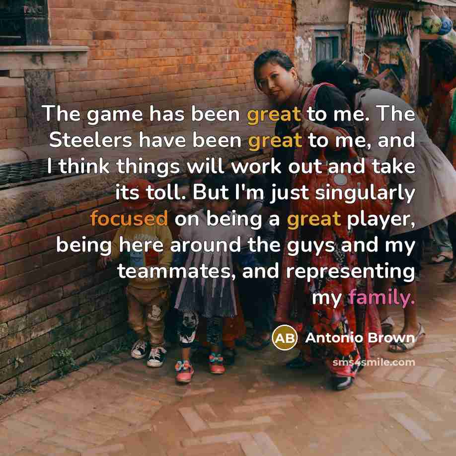 “The game has been great to me. The Steelers have…” quote by Antonio Brown