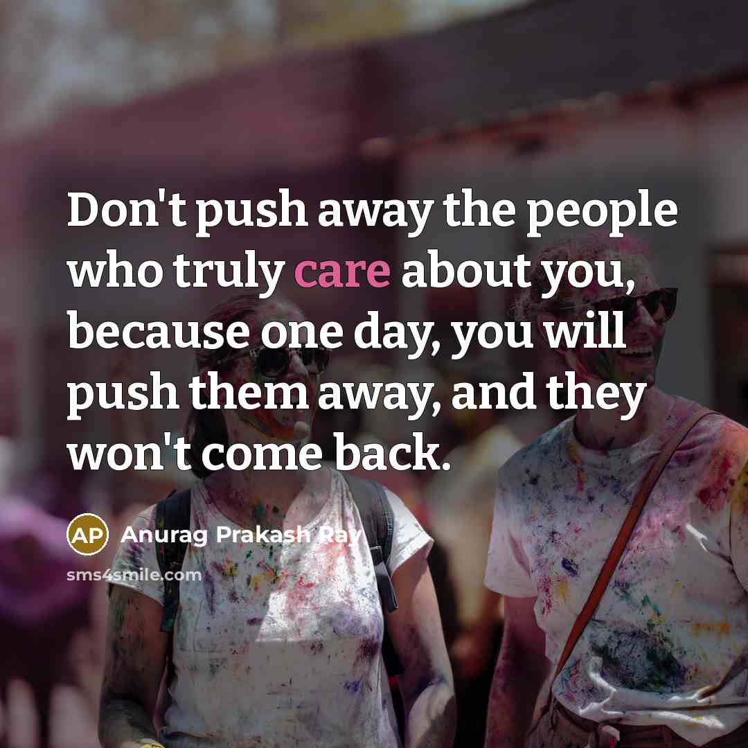 “Don't push away the people who truly care about you,…” quote by Anurag Prakash Ray