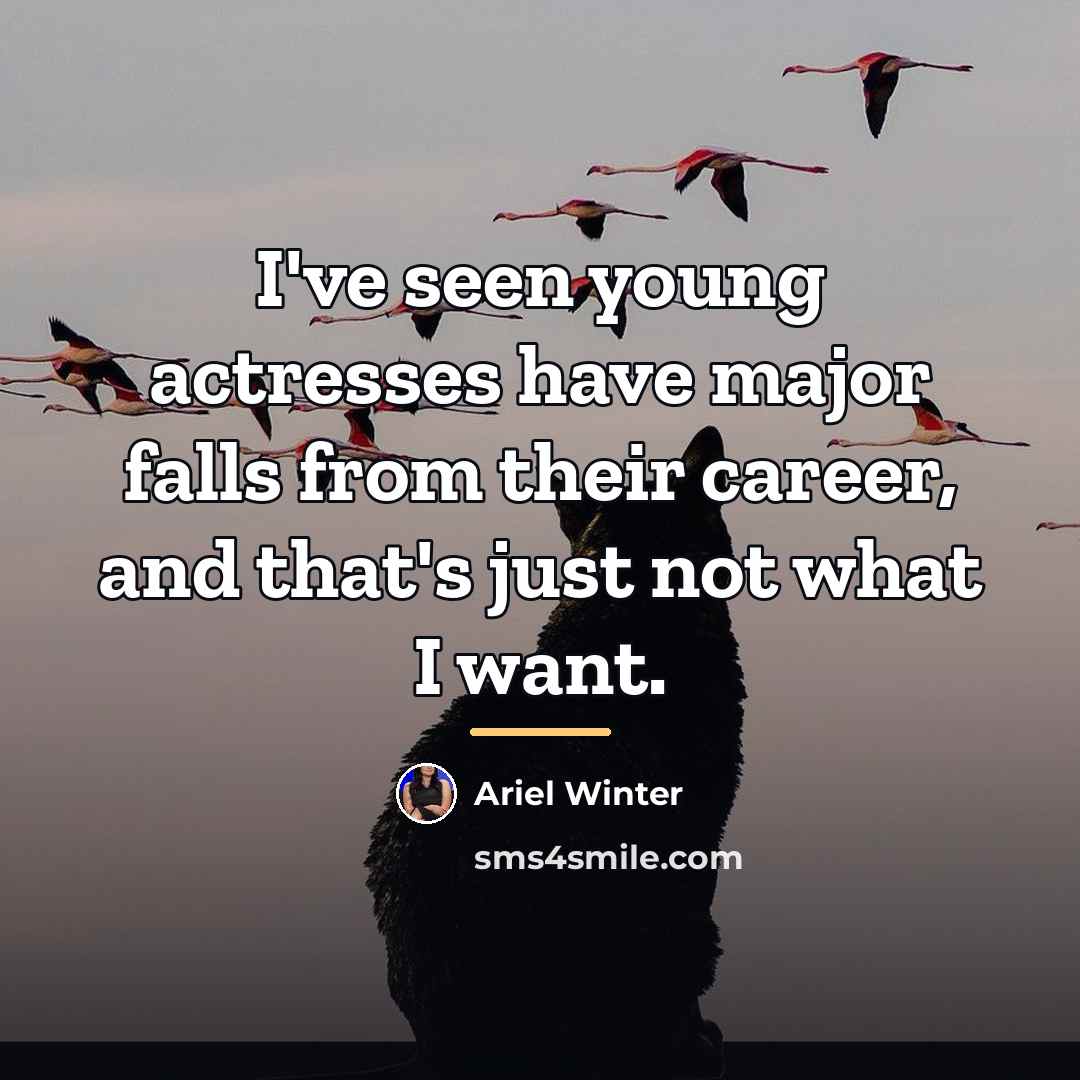 “I've seen young actresses have major falls from their career,…” quote by Ariel Winter