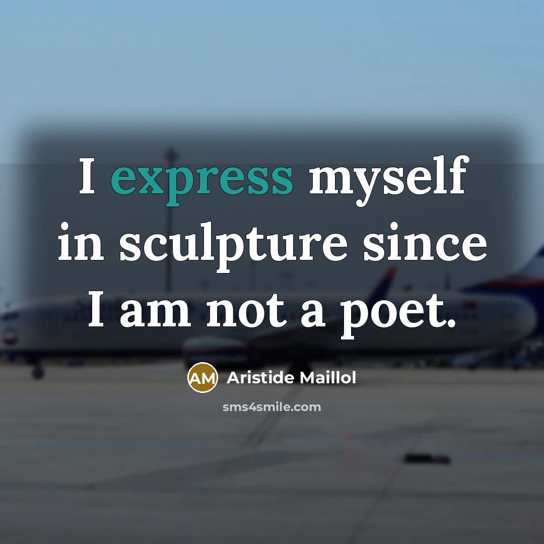 “I express myself in sculpture since I am not a poet.” quote by Aristide Maillol
