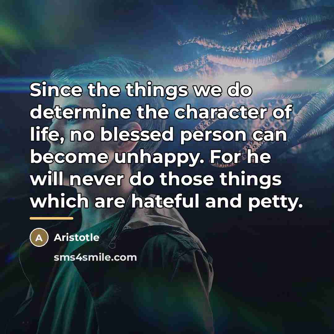 “Since the things we do determine the character of life,…” quote by Aristotle