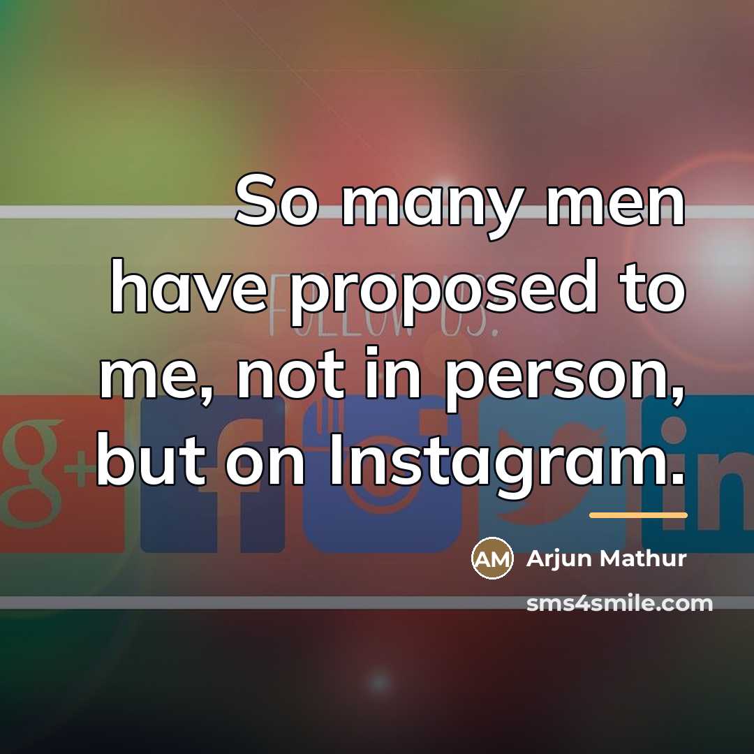 “So many men have proposed to me, not in person,…” quote by Arjun Mathur