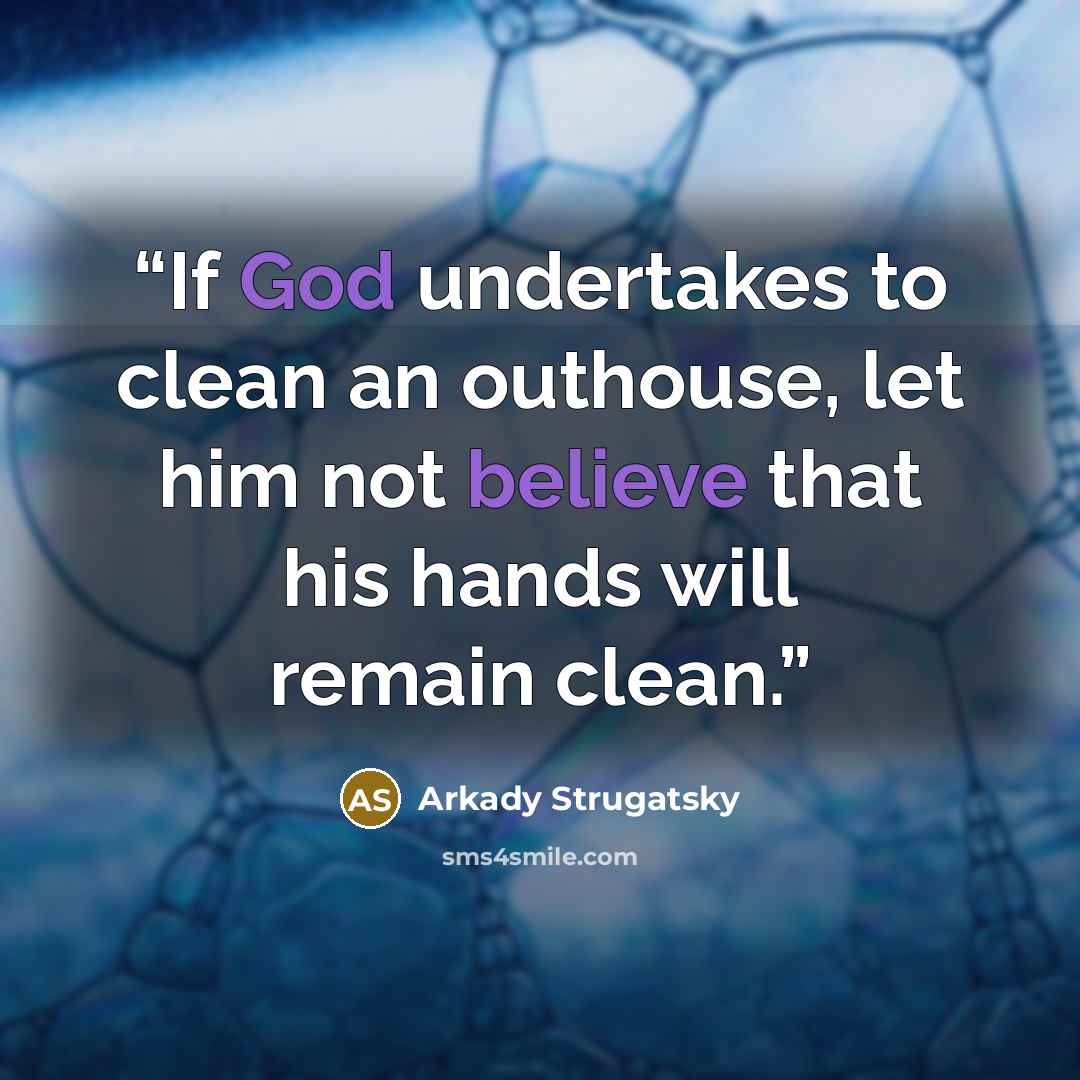 “If God undertakes to clean an outhouse, let him not believe that his hands will remain clean.” quote by Arkady Strugatsky