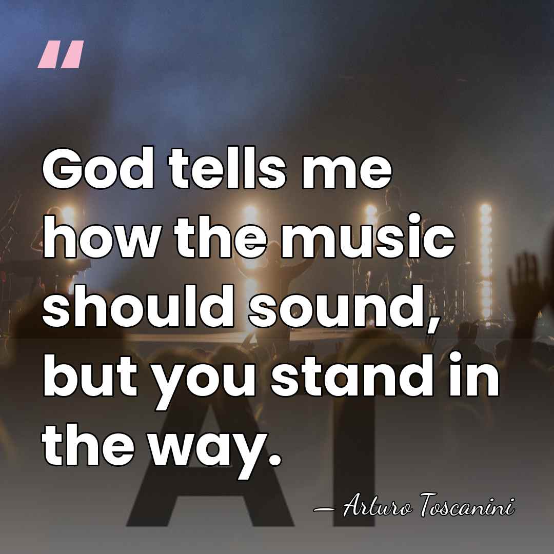God tells me how the music should sound, but you stand in&hellip; - Arturo Toscanini