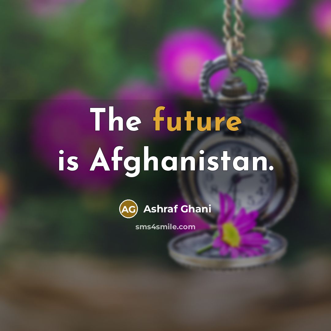 “The future is Afghanistan.…” quote by Ashraf Ghani