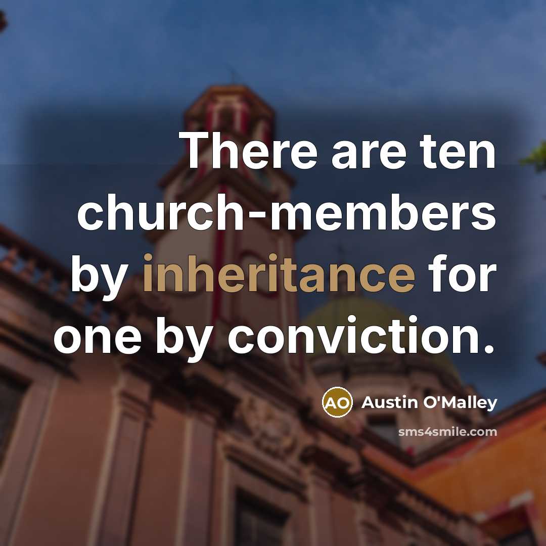 “There are ten church-members by inheritance for one by conviction.…” quote by Austin O'Malley