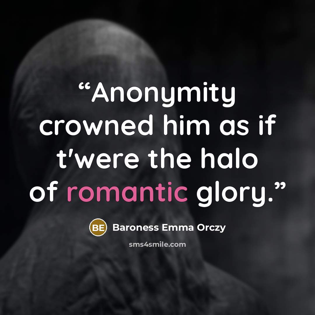 “Anonymity crowned him as if t'were the halo of romantic glory.” quote by Baroness Emma Orczy