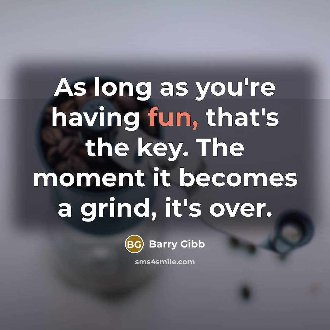 “As long as you're having fun, that's the key. The…” quote by Barry Gibb