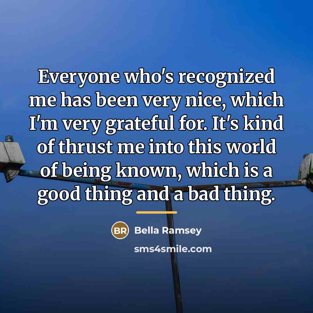 “Everyone who's recognized me has been very nice, which I'm…” quote by Bella Ramsey