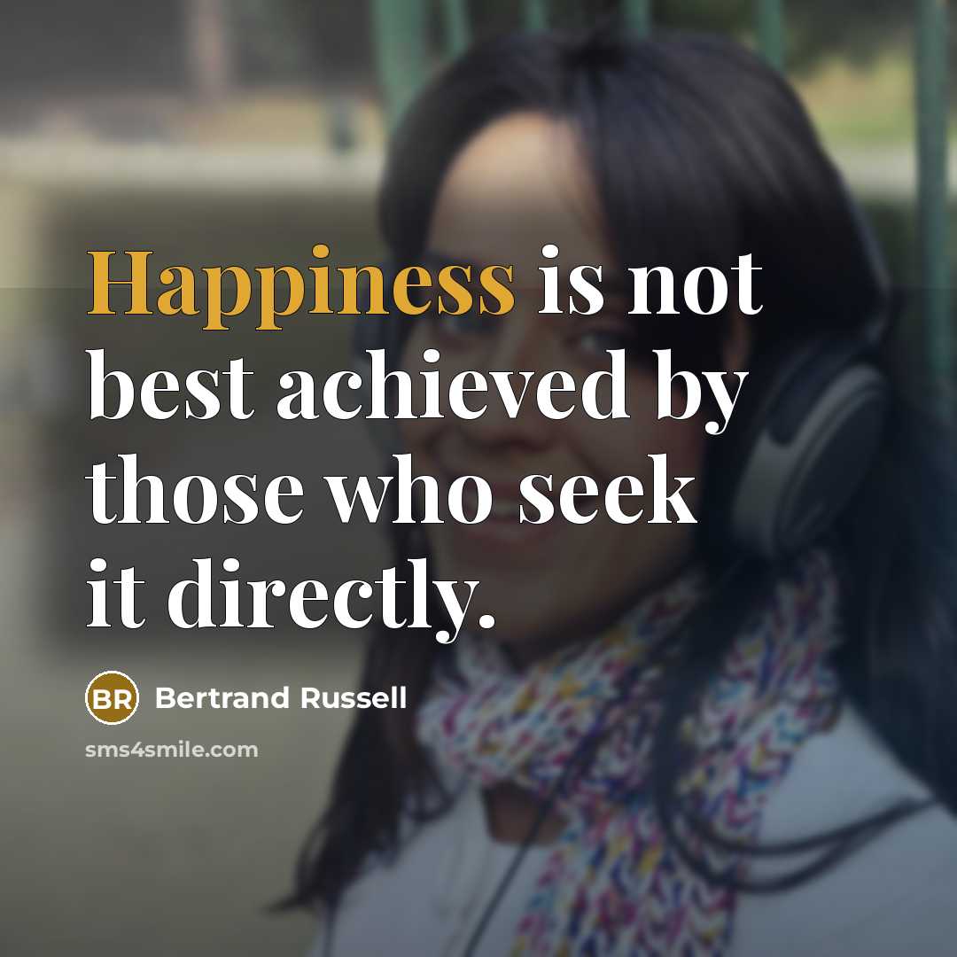 “Happiness is not best achieved by those who seek it…” quote by Bertrand Russell