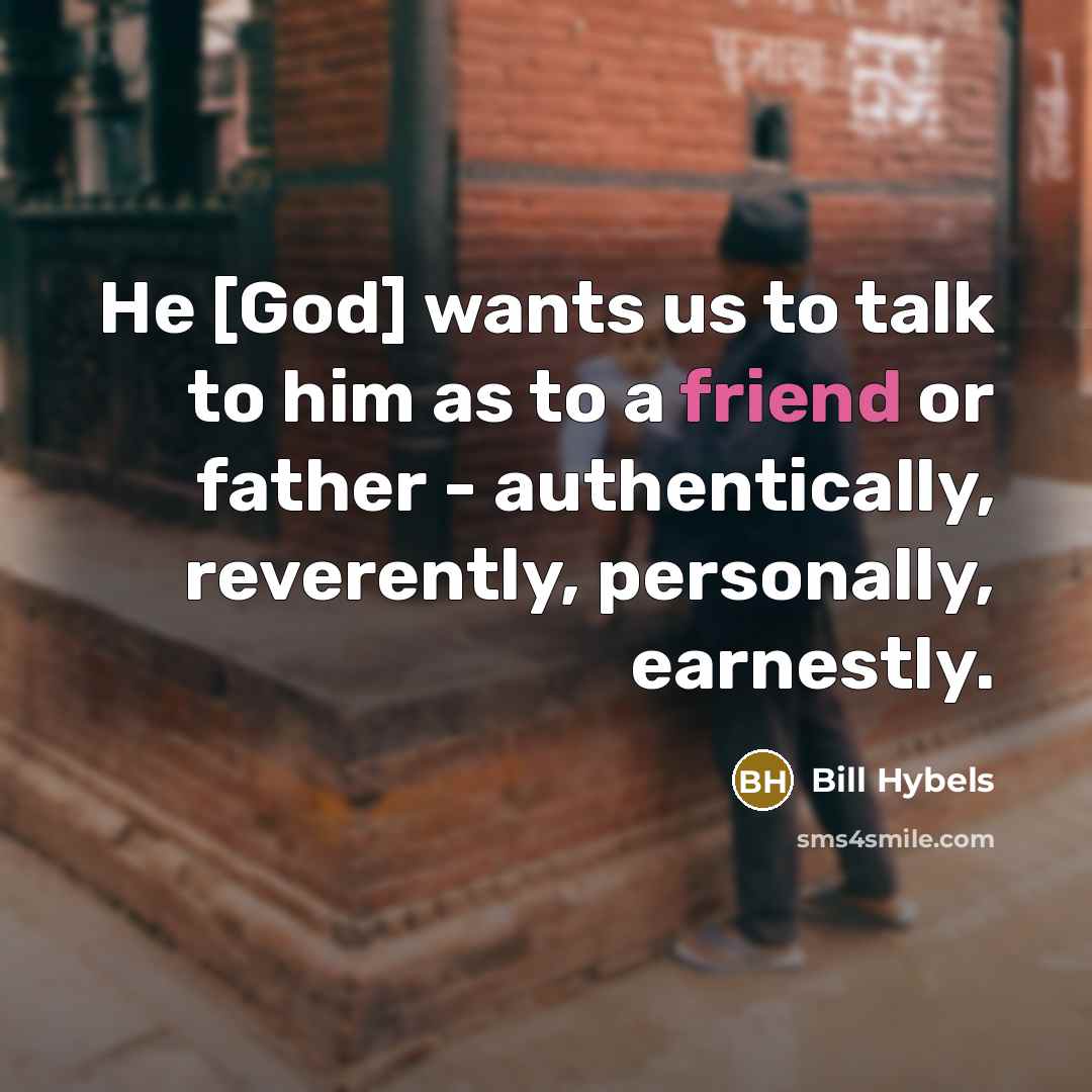 “He [God] wants us to talk to him as to…” quote by Bill Hybels
