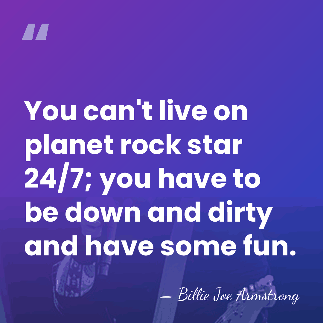 You can't live on planet rock star 24/7; you have to be&hellip; - Billie Joe Armstrong