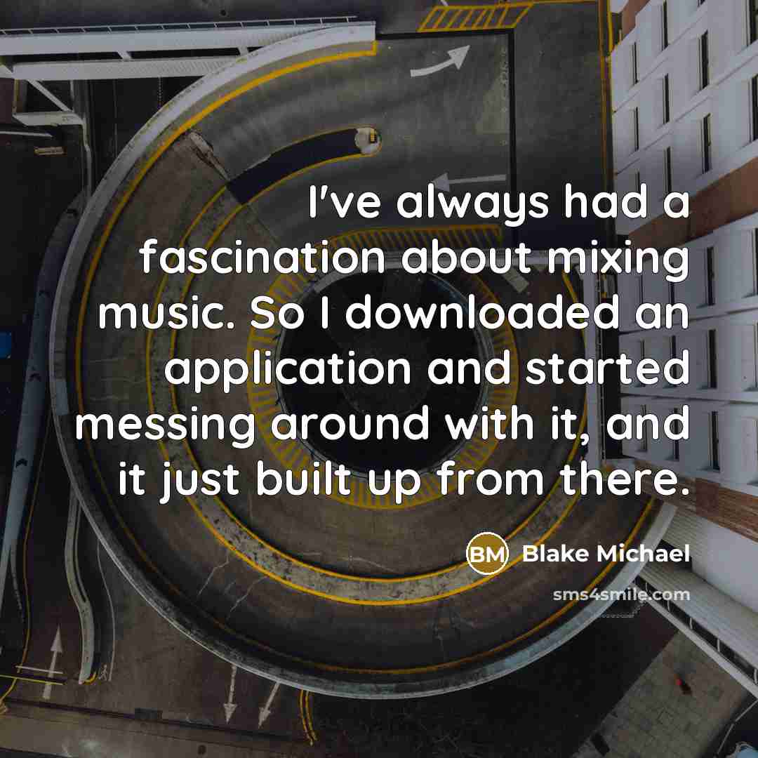 “I've always had a fascination about mixing music. So I…” quote by Blake Michael