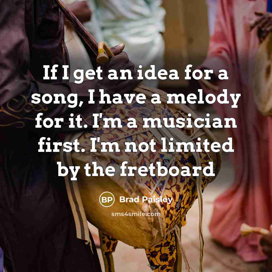 “If I get an idea for a song, I have…” quote by Brad Paisley