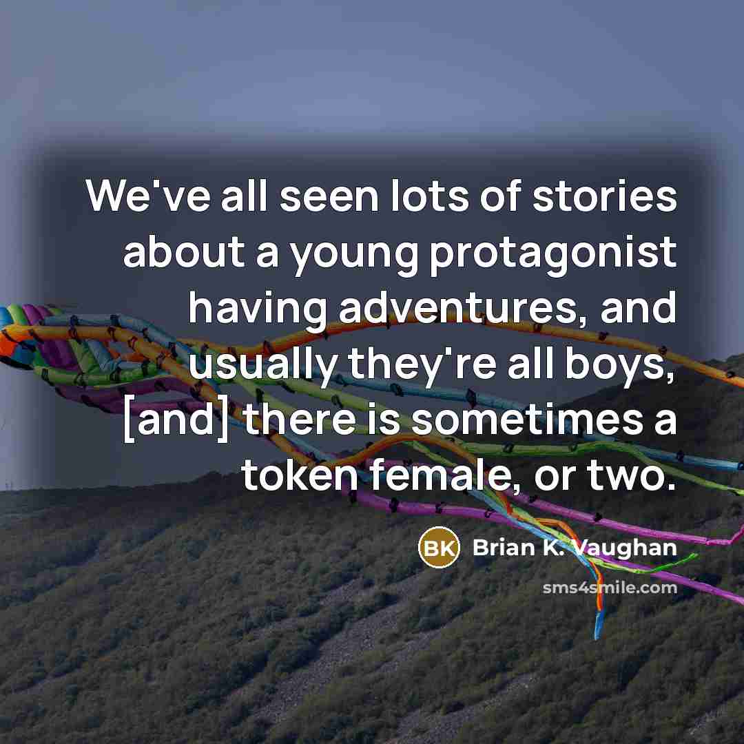 “We've all seen lots of stories about a young protagonist…” quote by Brian K. Vaughan