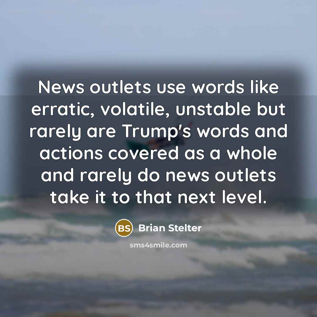 “News outlets use words like erratic, volatile, unstable but rarely…” quote by Brian Stelter
