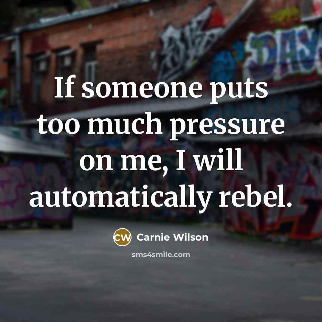 “If someone puts too much pressure on me, I will…” quote by Carnie Wilson