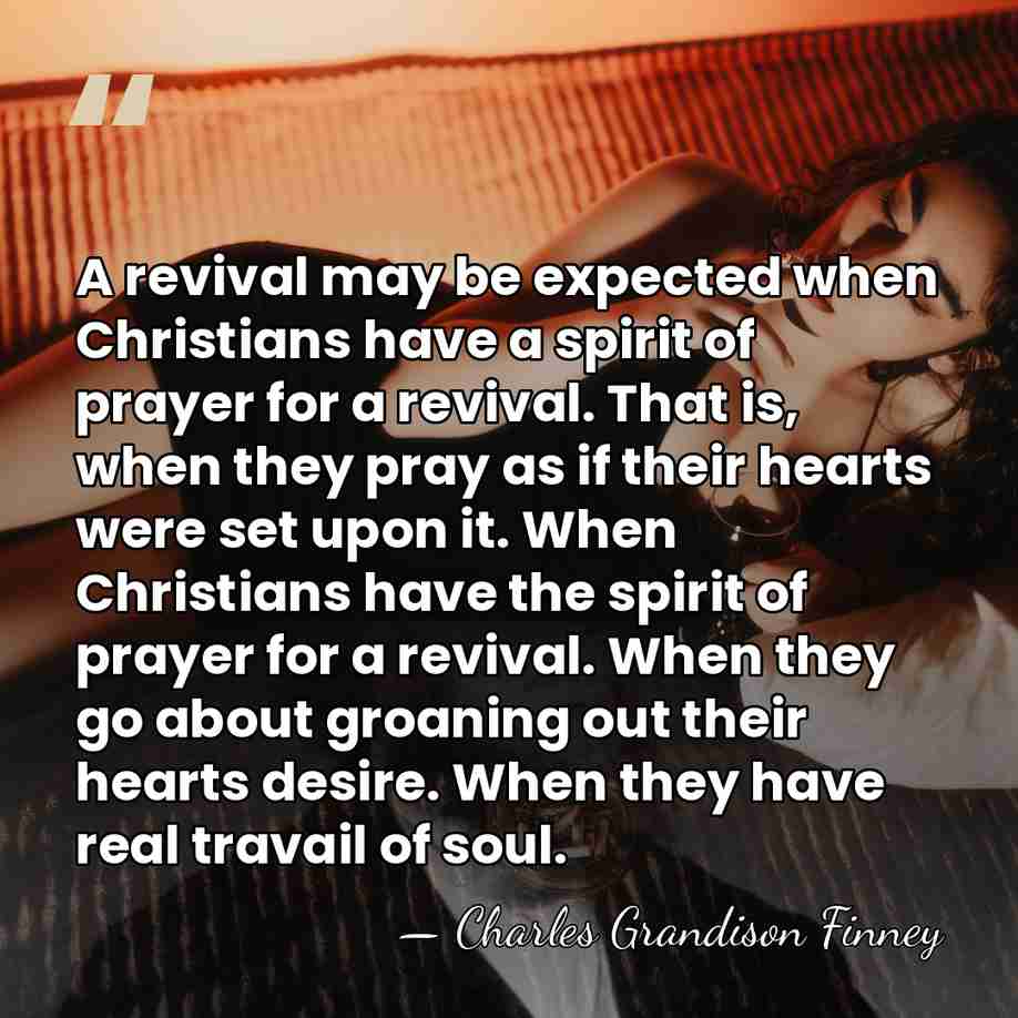 A revival may be expected when Christians have a spirit of prayer&hellip; - Charles Grandison Finney