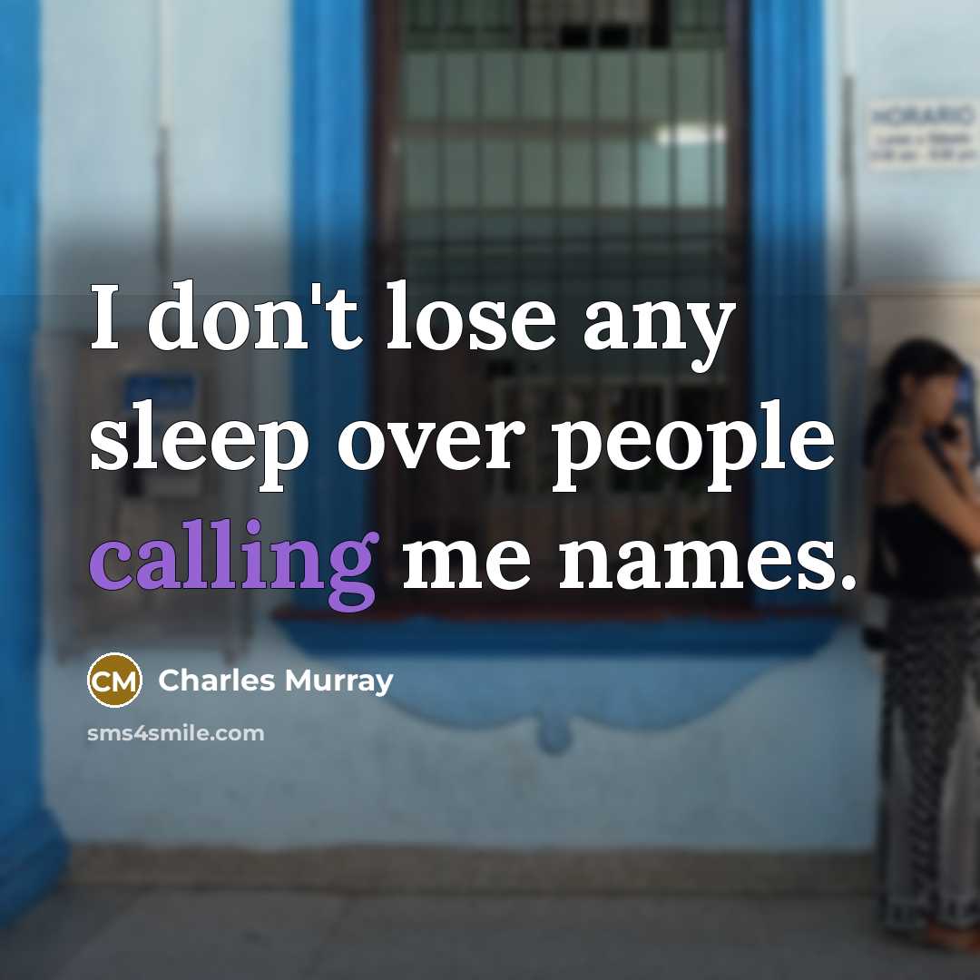 “I don't lose any sleep over people calling me names.…” quote by Charles Murray