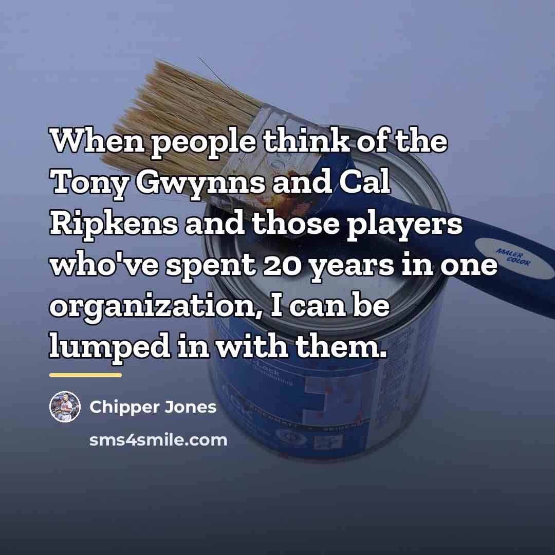 “When people think of the Tony Gwynns and Cal Ripkens…” quote by Chipper Jones
