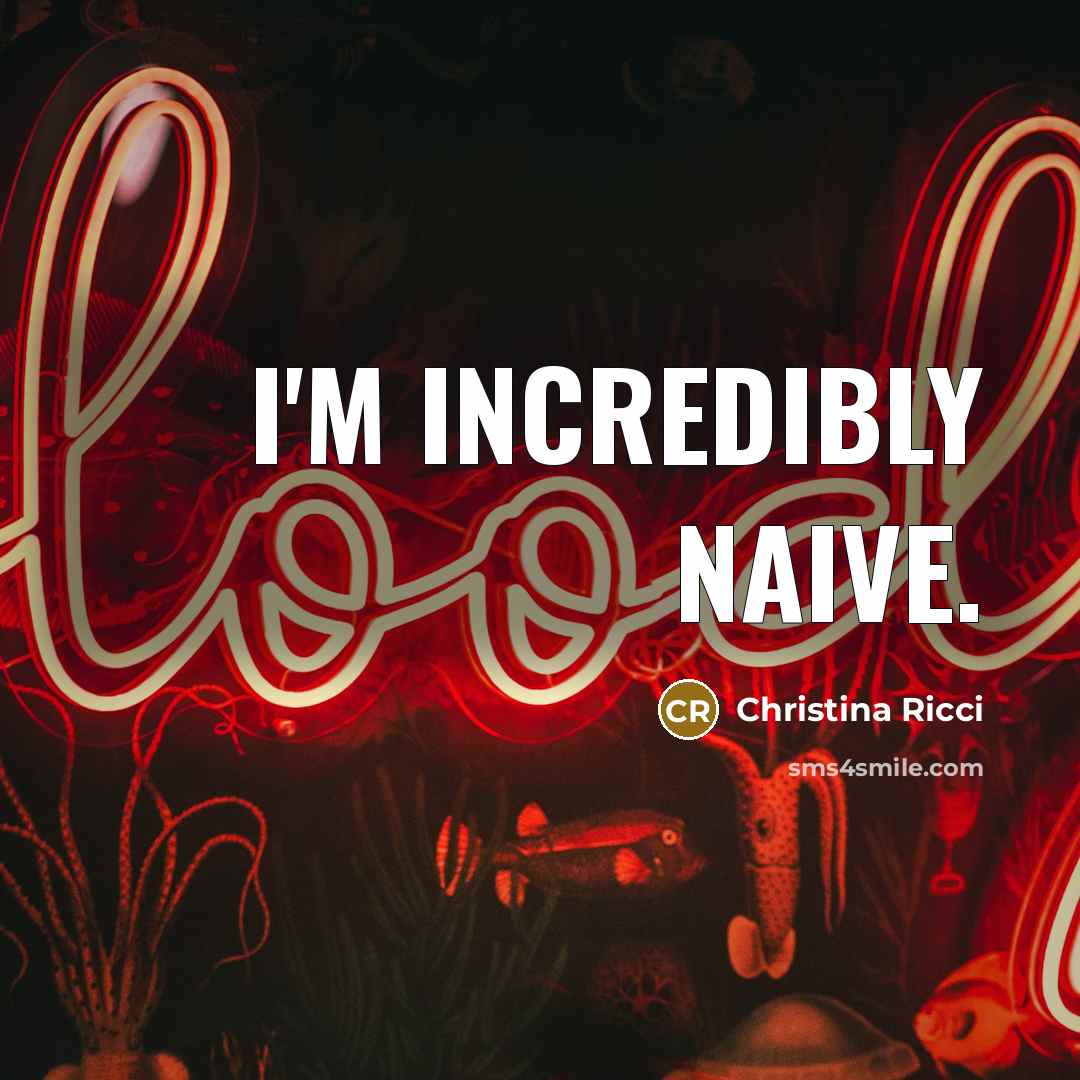 “I'm incredibly naive.…” quote by Christina Ricci
