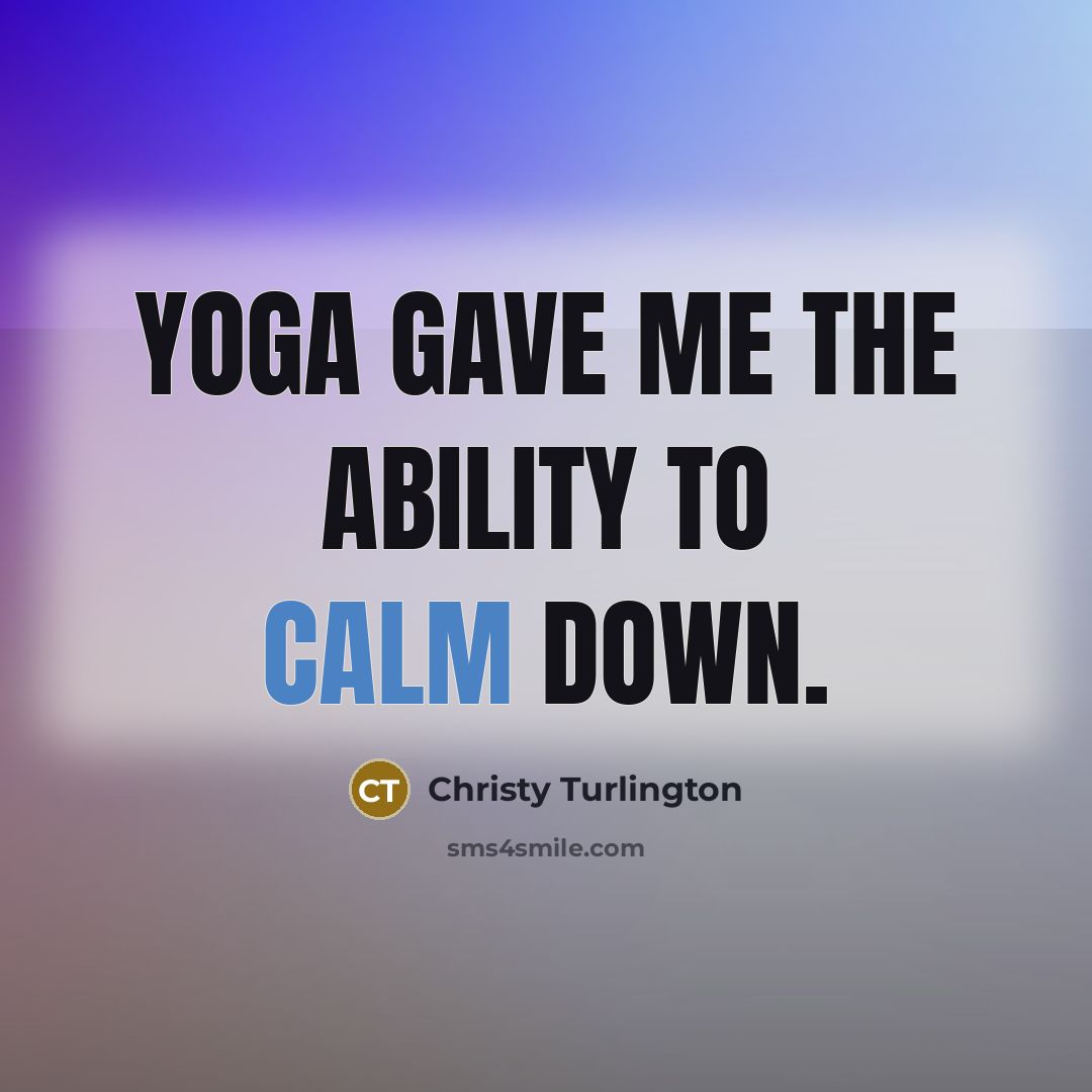 “Yoga gave me the ability to calm down.…” quote by Christy Turlington