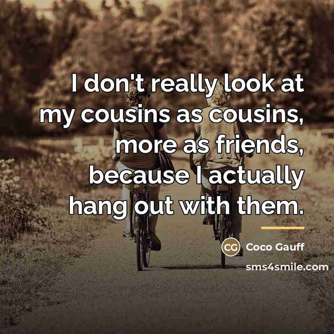 “I don't really look at my cousins as cousins, more…” quote by Coco Gauff