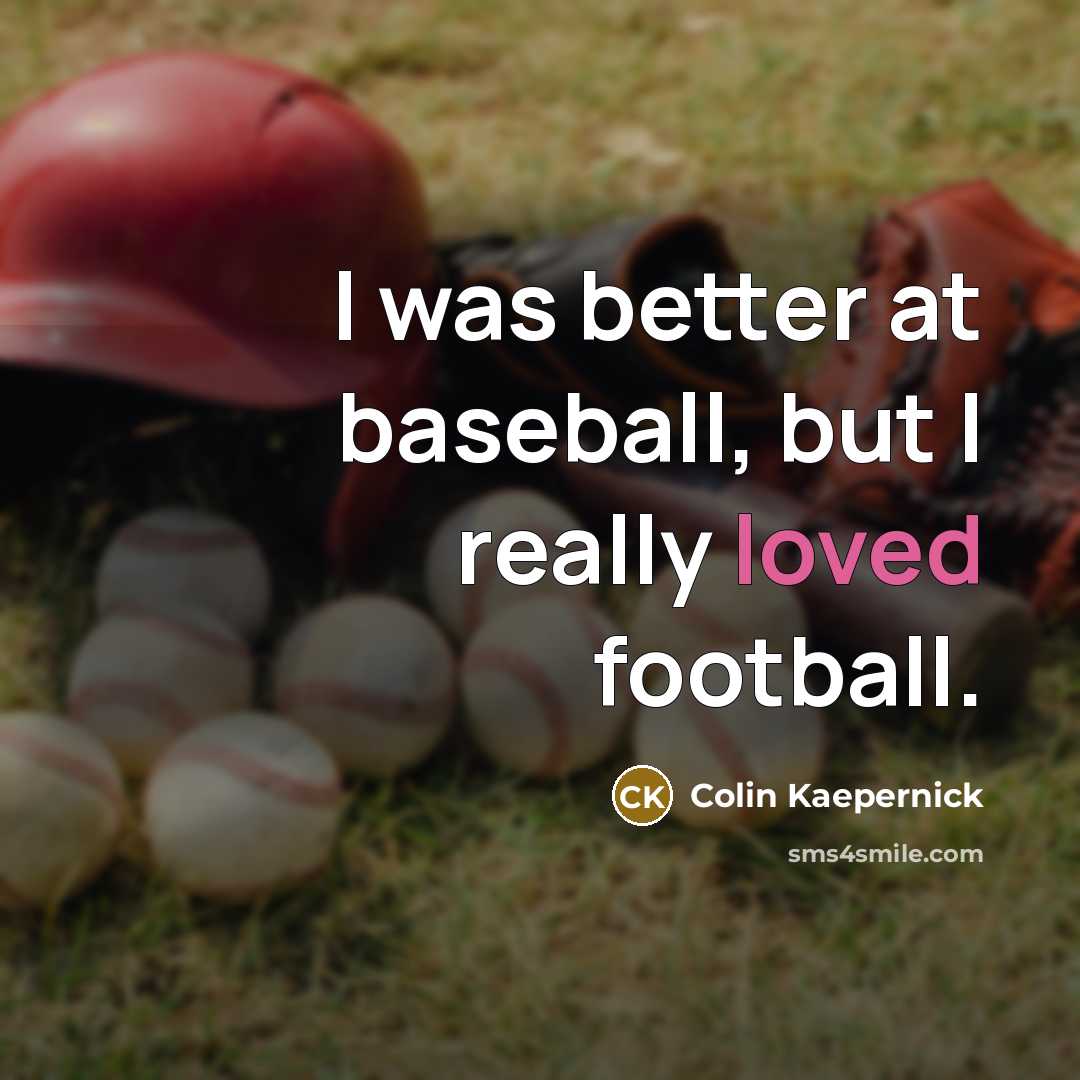 “I was better at baseball, but I really loved football.…” quote by Colin Kaepernick