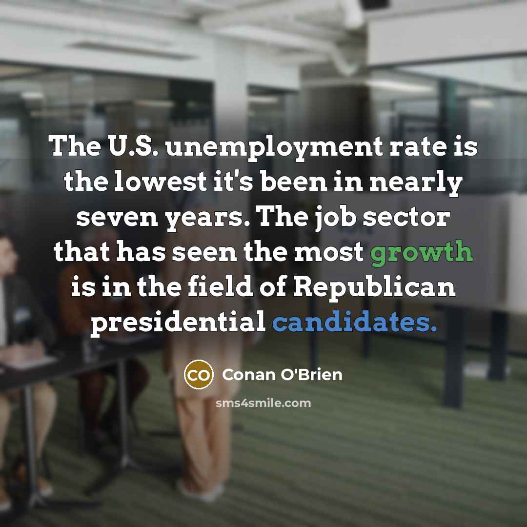 “The U.S. unemployment rate is the lowest it's been in…” quote by Conan O'Brien