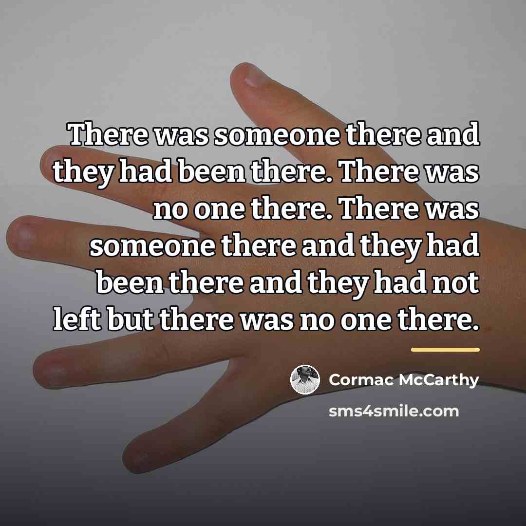“There was someone there and they had been there. There…” quote by Cormac McCarthy