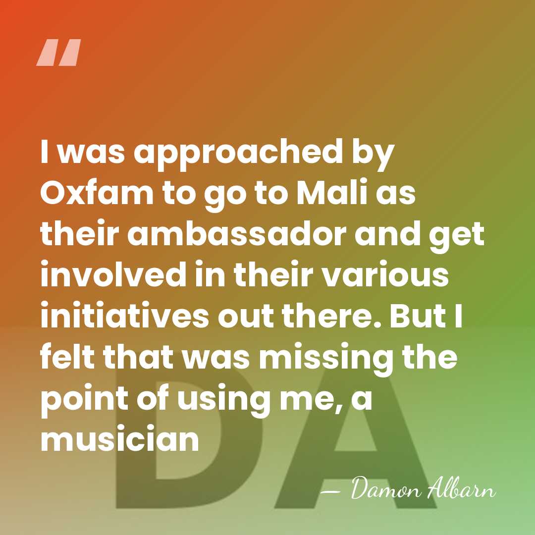 I was approached by Oxfam to go to Mali as their ambassador&hellip; - Damon Albarn