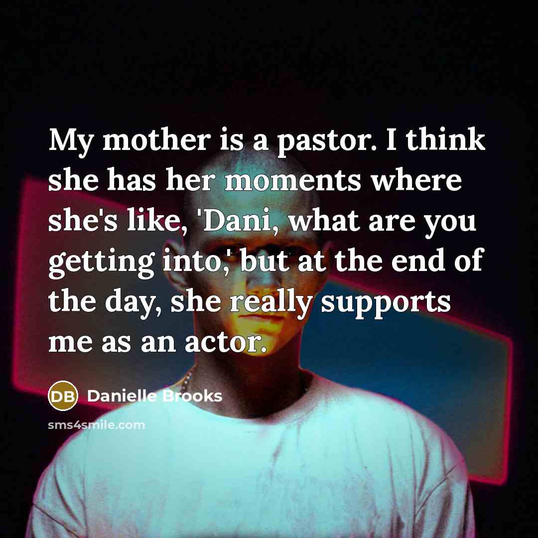 “My mother is a pastor. I think she has her…” quote by Danielle Brooks