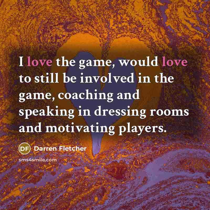 “I love the game, would love to still be involved…” quote by Darren Fletcher