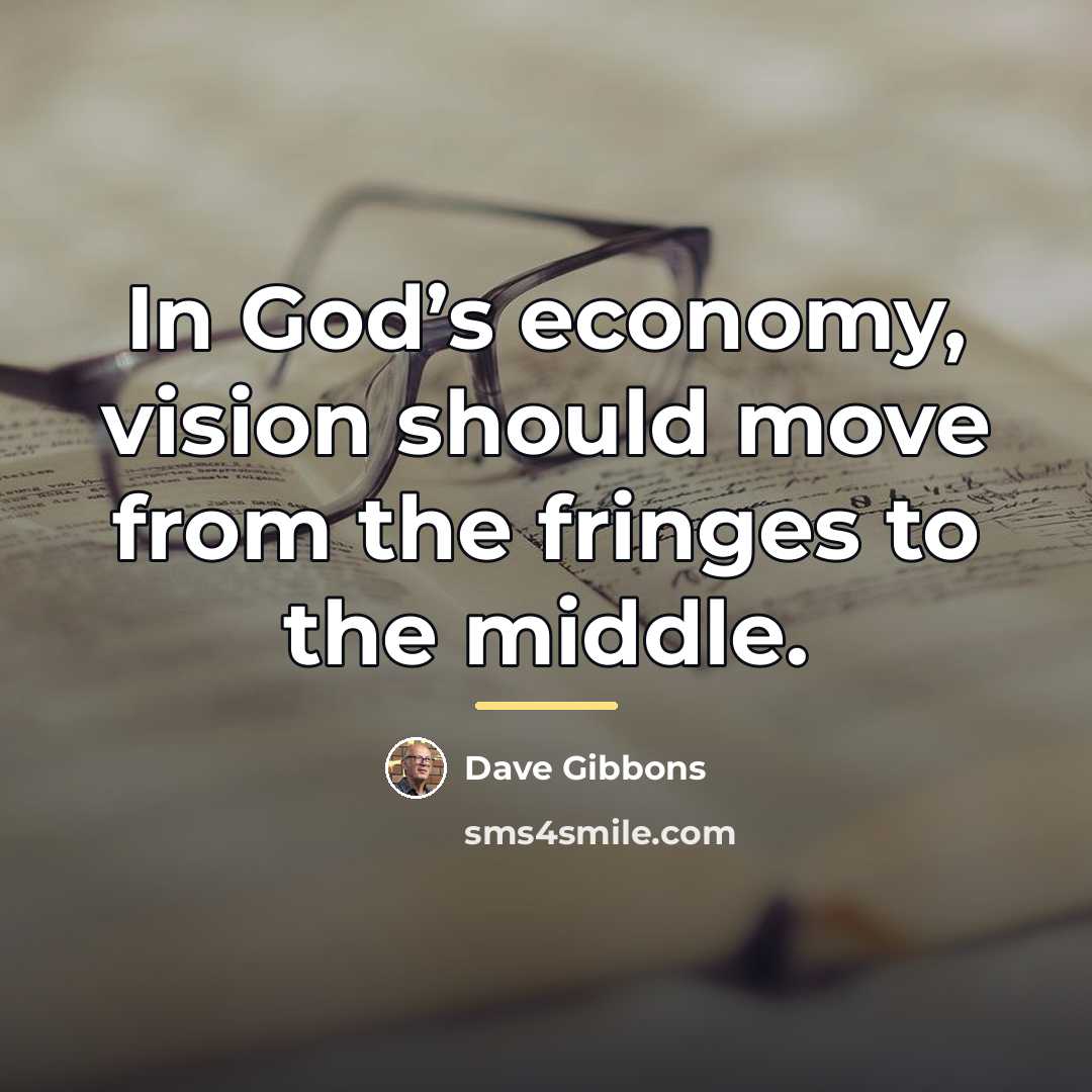 “In God’s economy, vision should move from the fringes to…” quote by Dave Gibbons