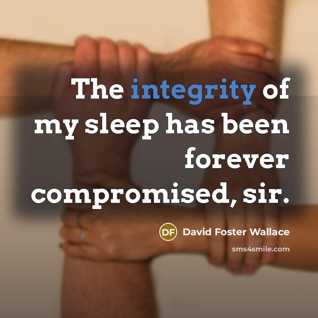“The integrity of my sleep has been forever compromised, sir.…” quote by David Foster Wallace