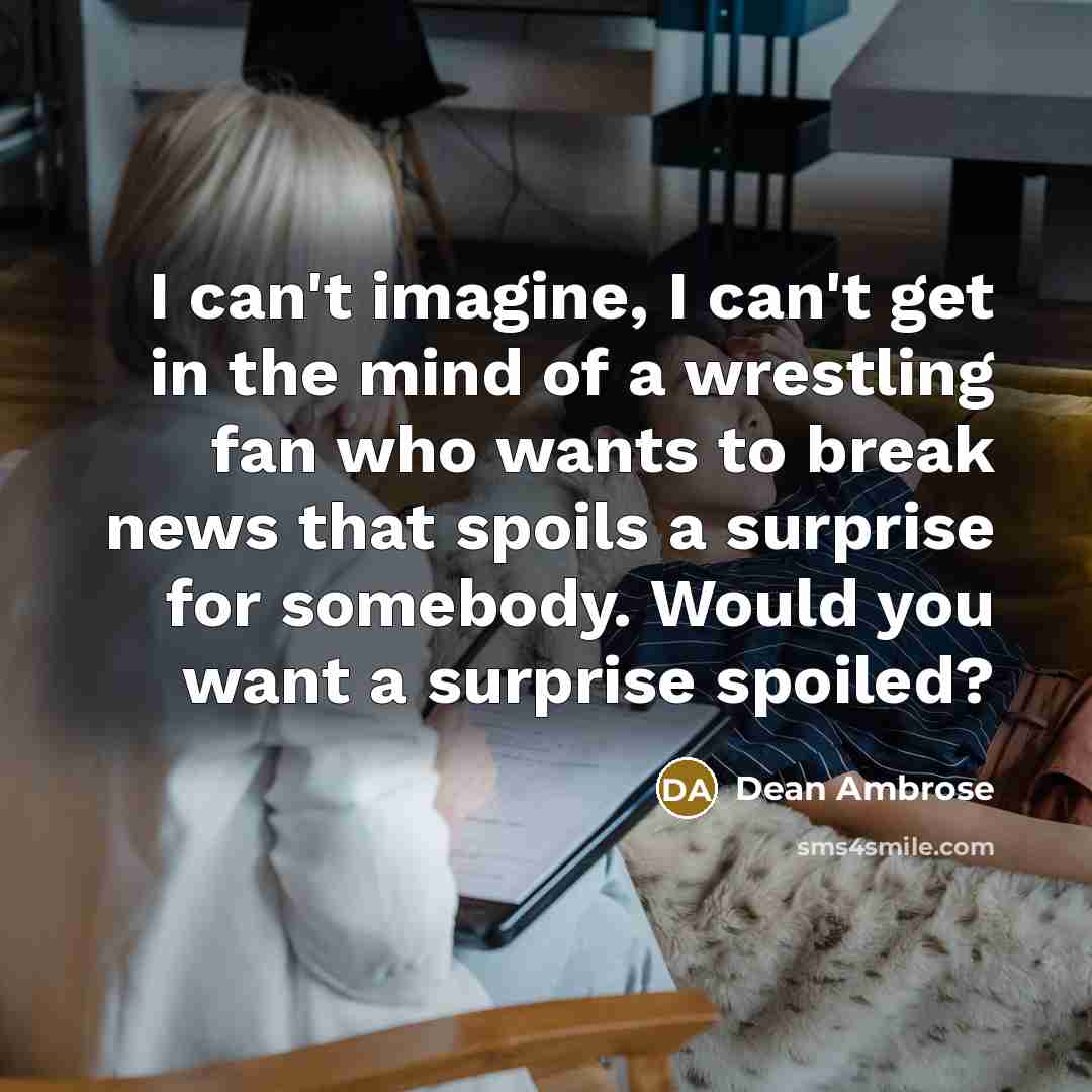 “I can't imagine, I can't get in the mind of…” quote by Dean Ambrose