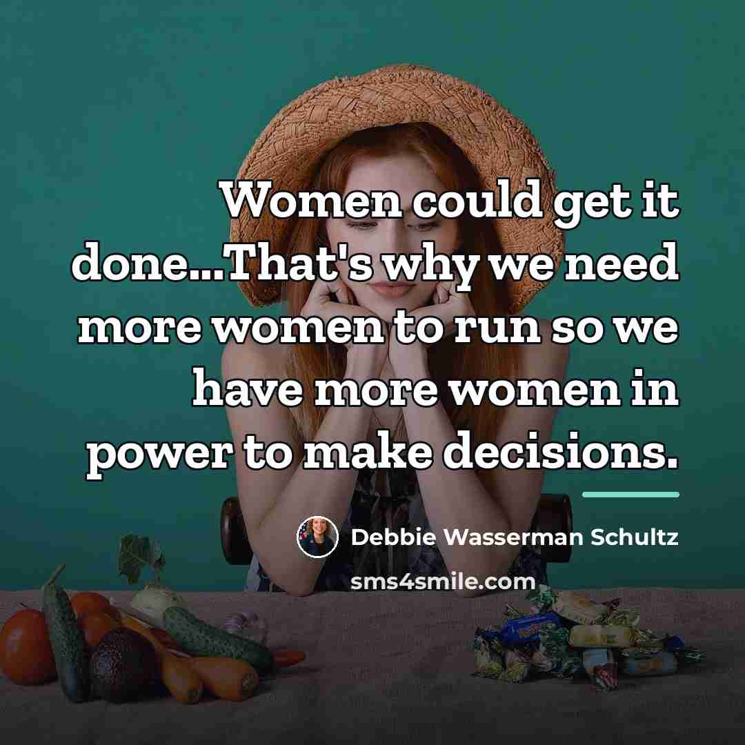 “Women could get it done...That's why we need more women…” quote by Debbie Wasserman Schultz