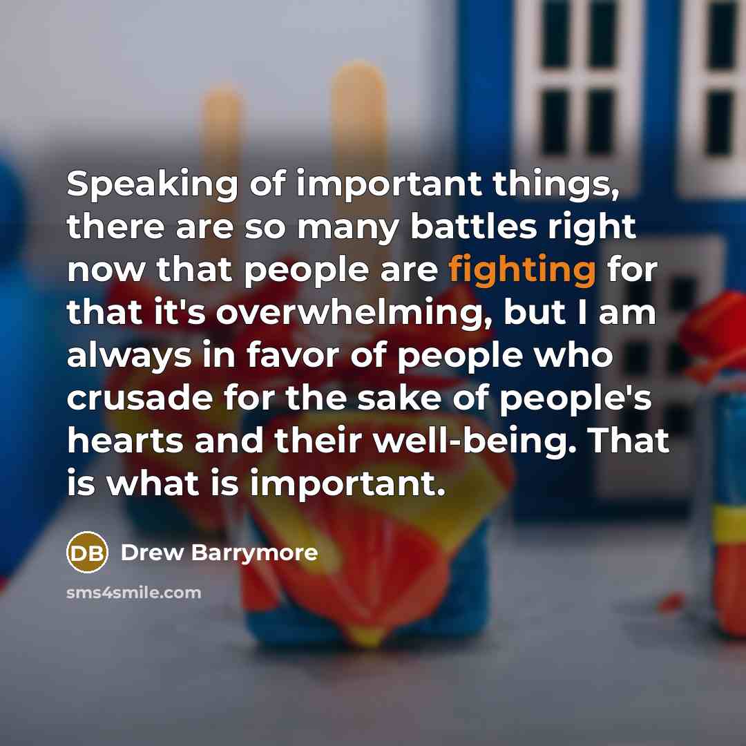 “Speaking of important things, there are so many battles right…” quote by Drew Barrymore
