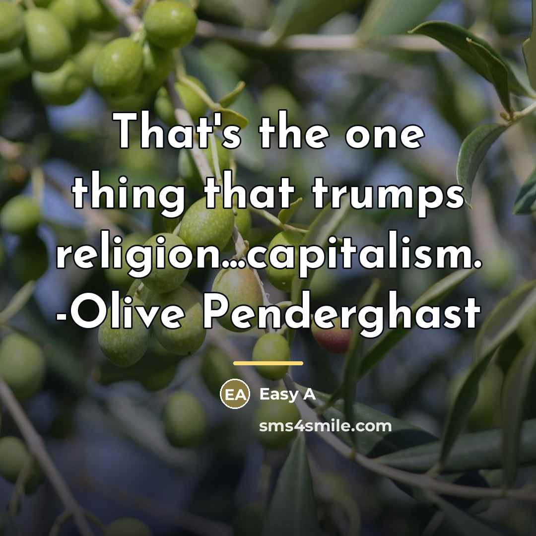 “That's the one thing that trumps religion...capitalism. -Olive Penderghast…” quote by Easy A