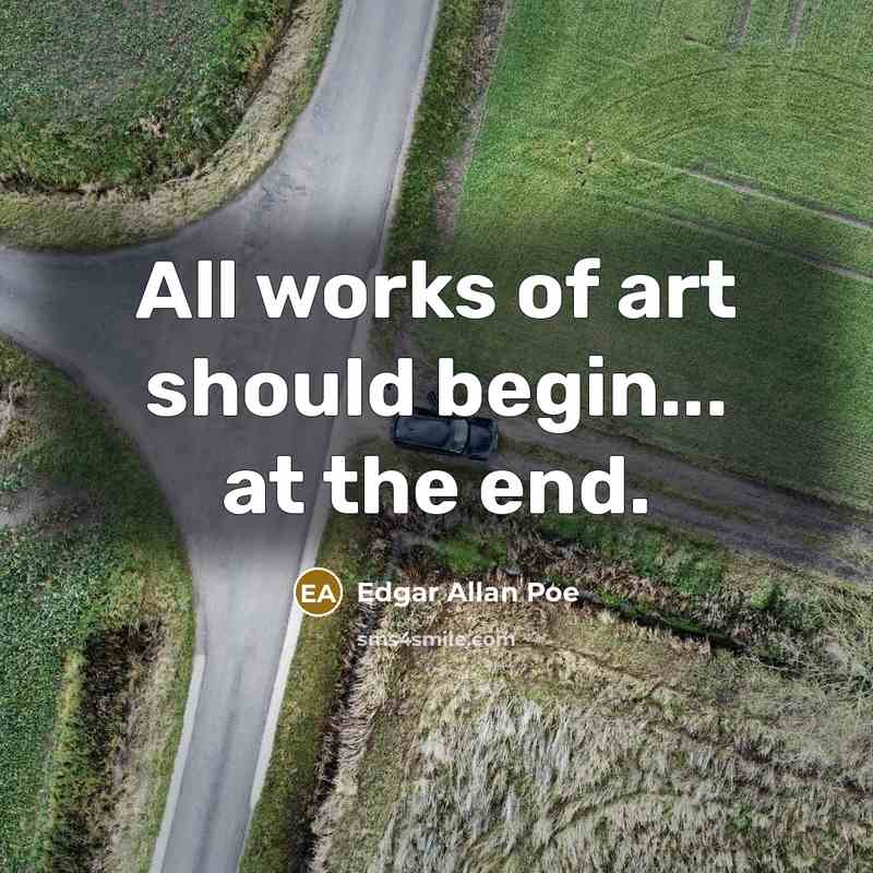 “All works of art should begin... at the end.…” quote by Edgar Allan Poe