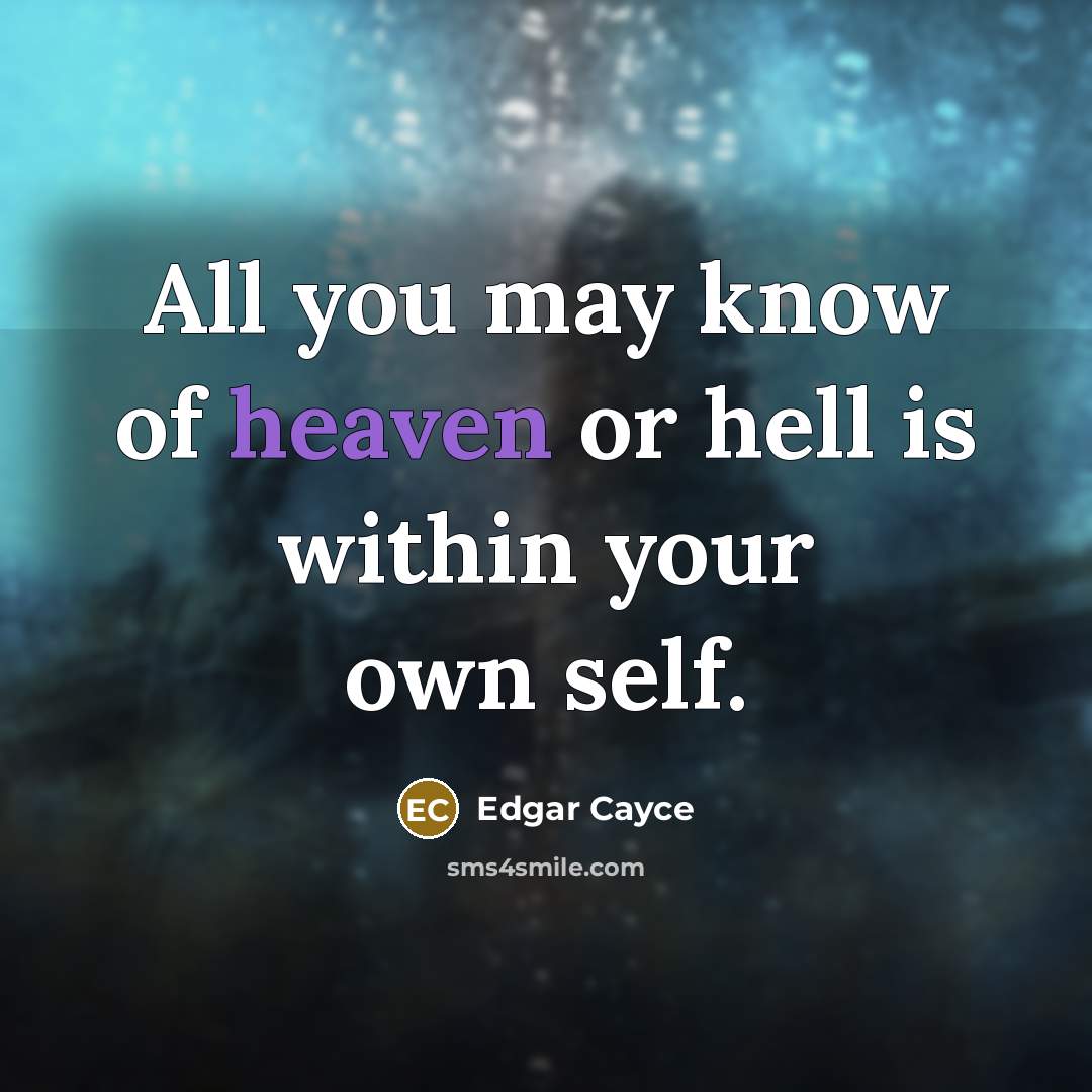 “All you may know of heaven or hell is within…” quote by Edgar Cayce