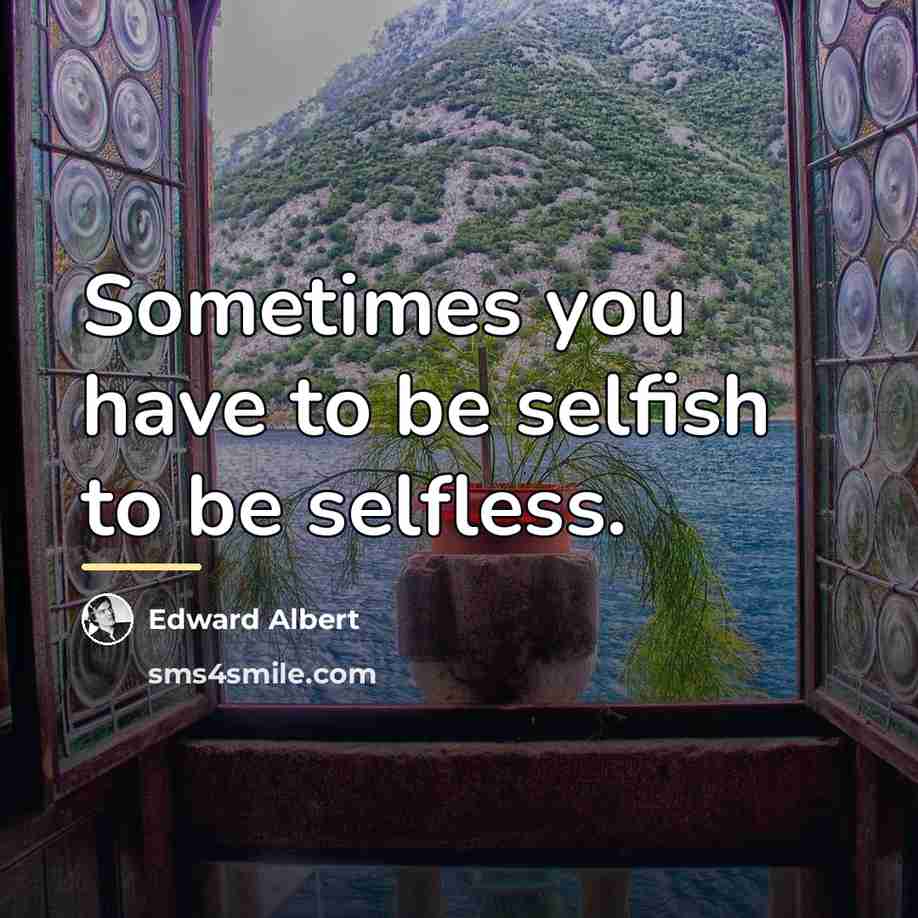 “Sometimes you have to be selfish to be selfless.…” quote by Edward Albert