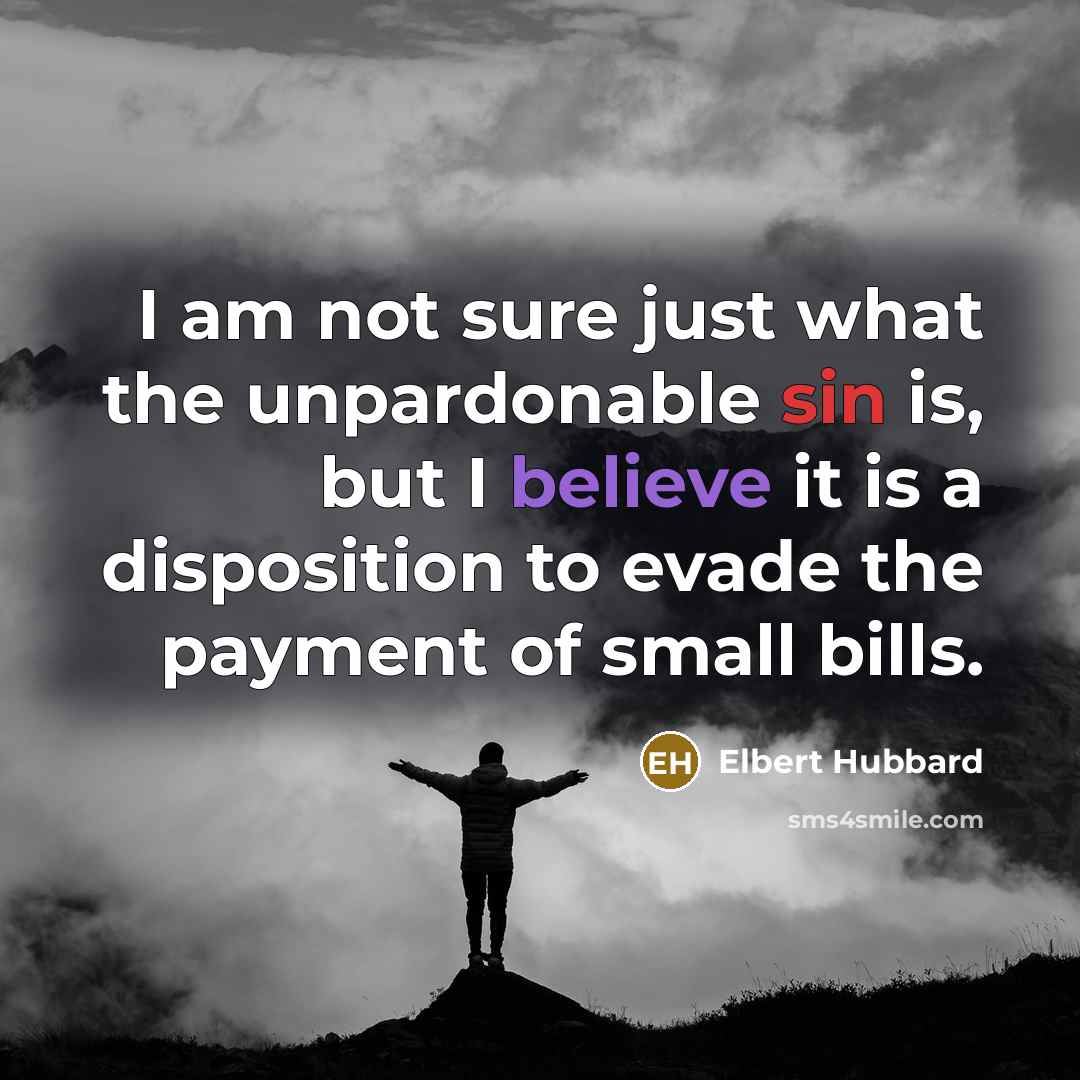 “I am not sure just what the unpardonable sin is,…” quote by Elbert Hubbard