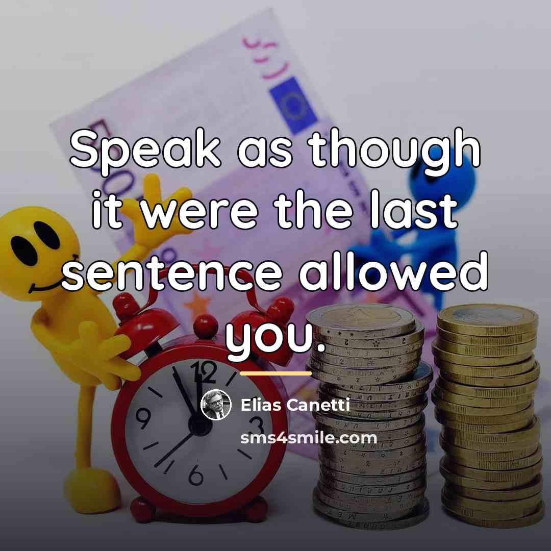 “Speak as though it were the last sentence allowed you.…” quote by Elias Canetti