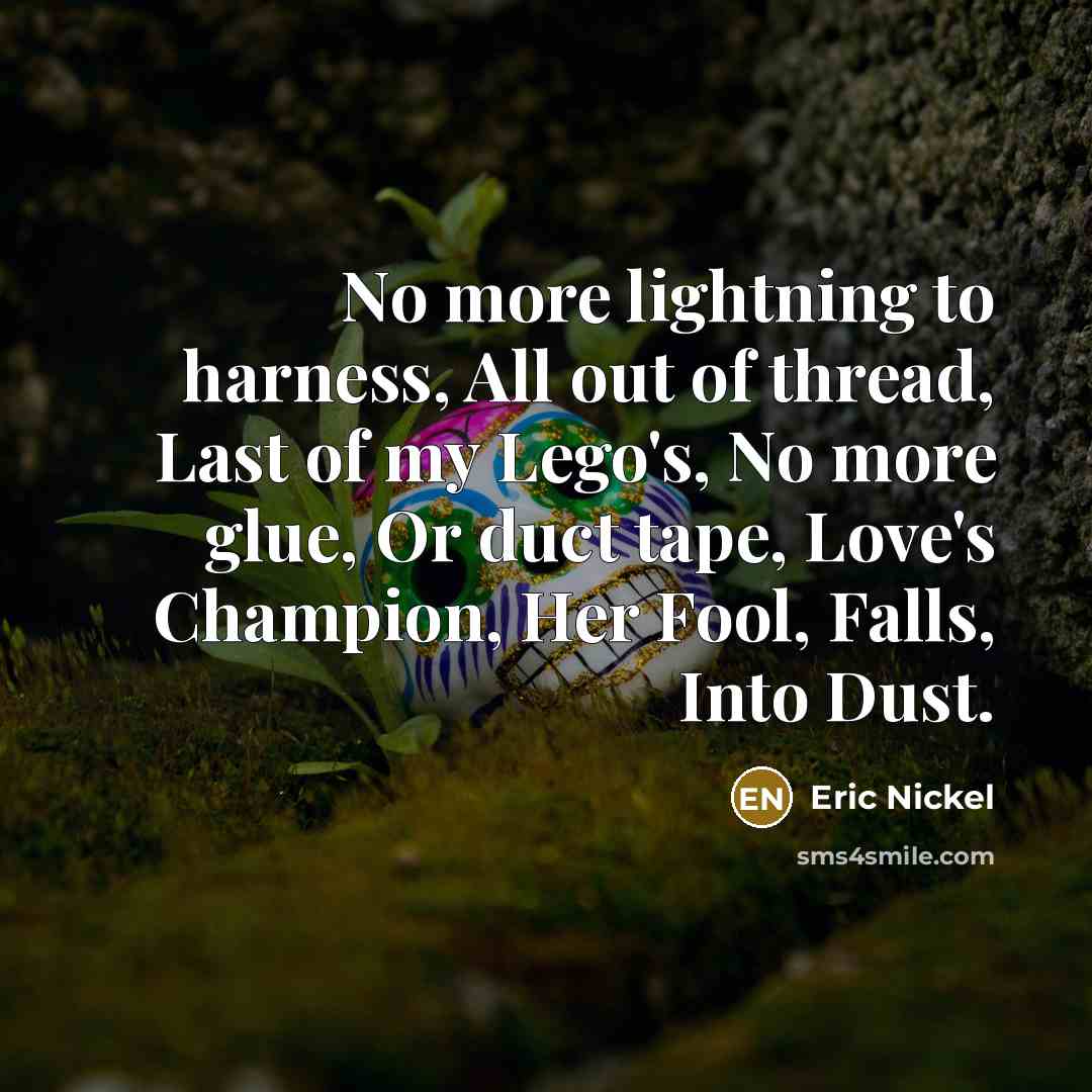 “No more lightning to harness, All out of thread, Last…” quote by Eric Nickel