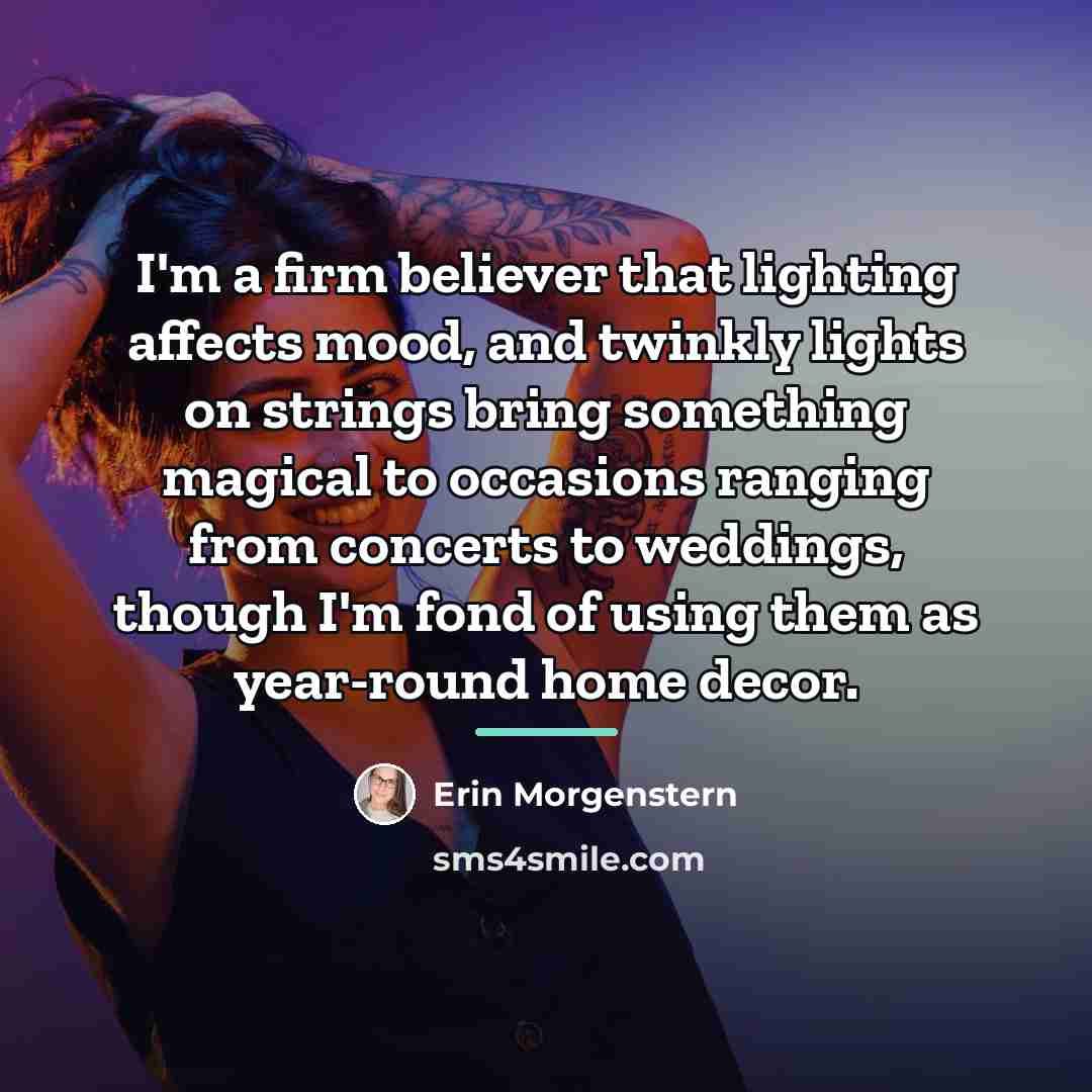 “I'm a firm believer that lighting affects mood, and twinkly…” quote by Erin Morgenstern
