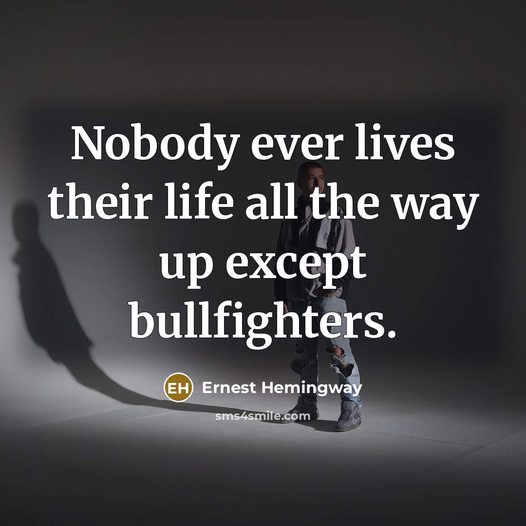 “Nobody ever lives their life all the way up except…” quote by Ernest Hemingway