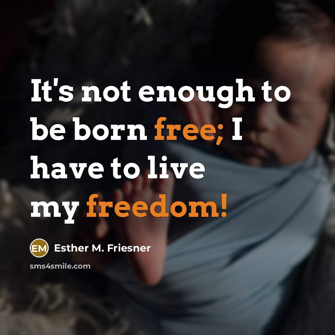 “It's not enough to be born free; I have to…” quote by Esther M. Friesner