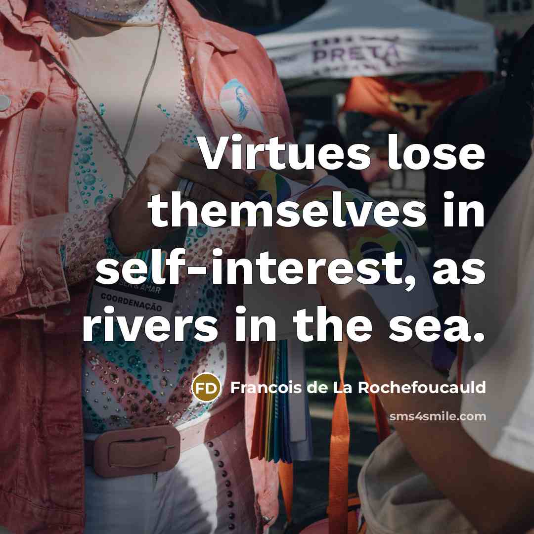 “Virtues lose themselves in self-interest, as rivers in the sea.…” quote by Francois de La Rochefoucauld